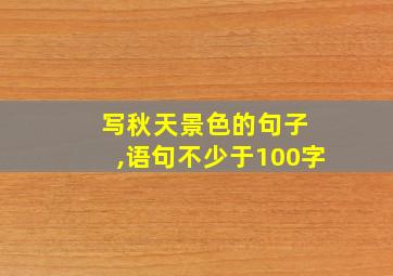 写秋天景色的句子 ,语句不少于100字